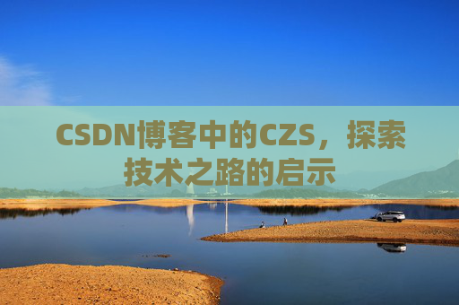 CSDN博客中的CZS，探索技术之路的启示